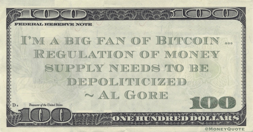 I’m a big fan of Bitcoin … Regulation of money supply needs to be depoliticized Quote