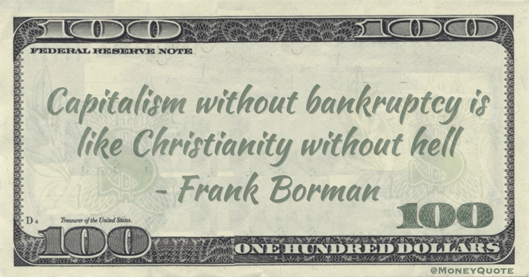 Capitalism without bankruptcy is like Christianity without hell Quote