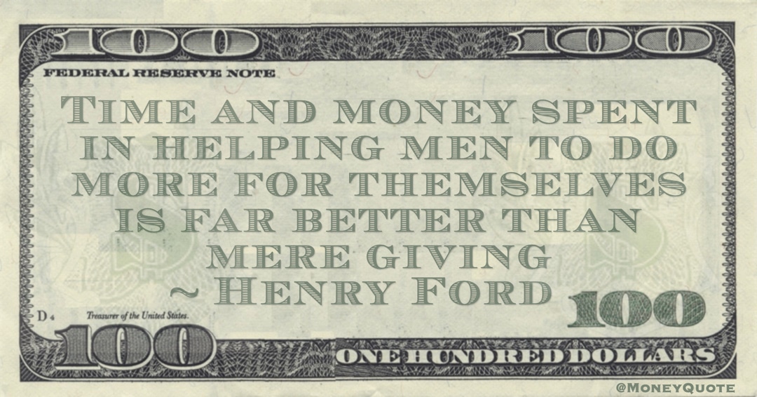 Time and money spent in helping men to do more for themselves is far better than mere giving Quote
