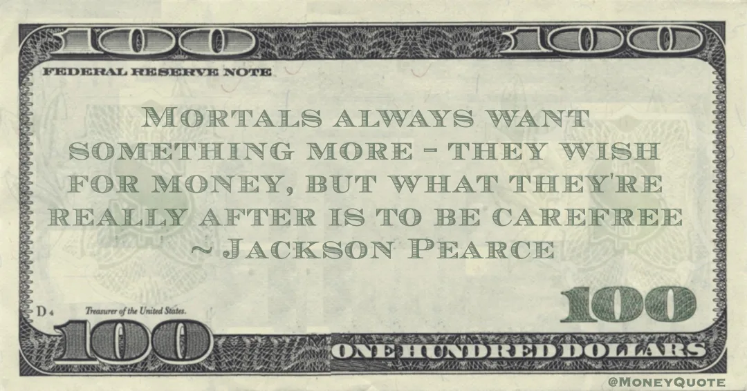 wish for money, but what they're really after is to be carefree Quote