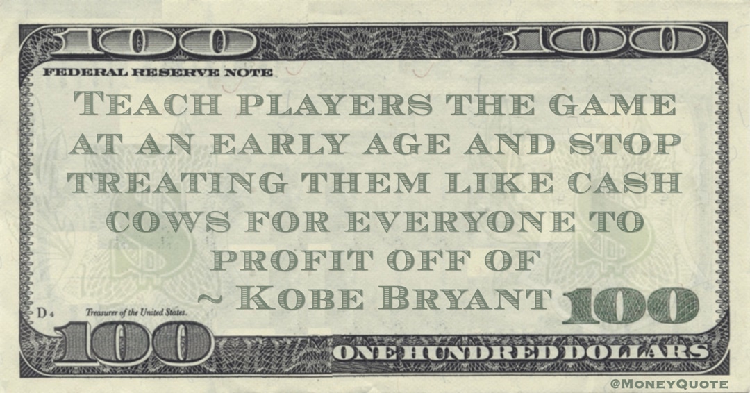 Teach players the game at an early age and stop treating them like cash cows for everyone to profit off of Quote