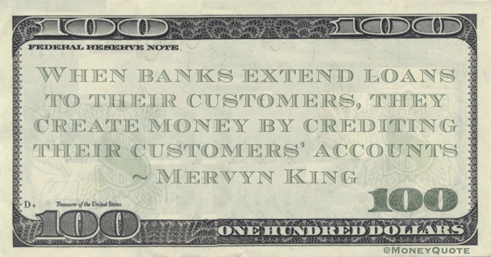 Mervyn King Banks Create Money by crediting customers' accounts