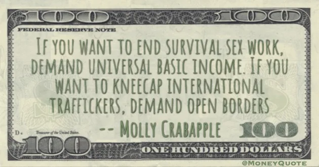 If you want to end survival sex work, demand universal basic income. If you want to kneecap international traffickers, demand open borders Quote
