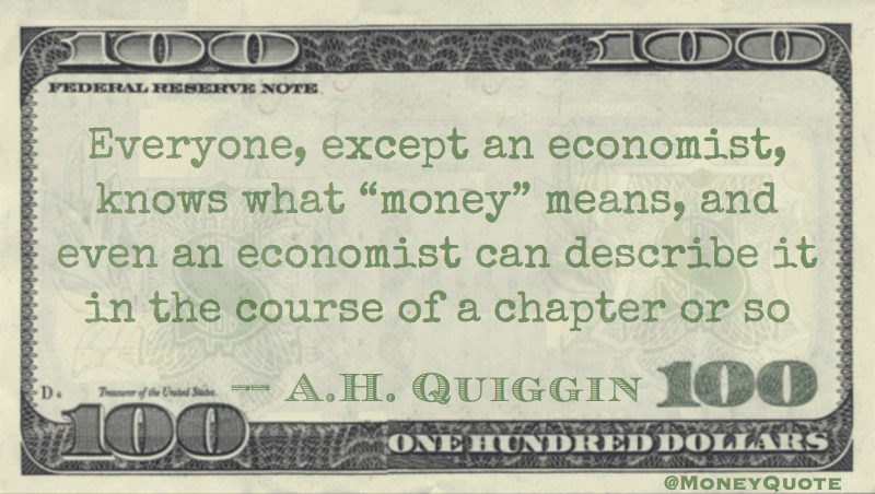 Everyone Except an economist knows what money is Quote