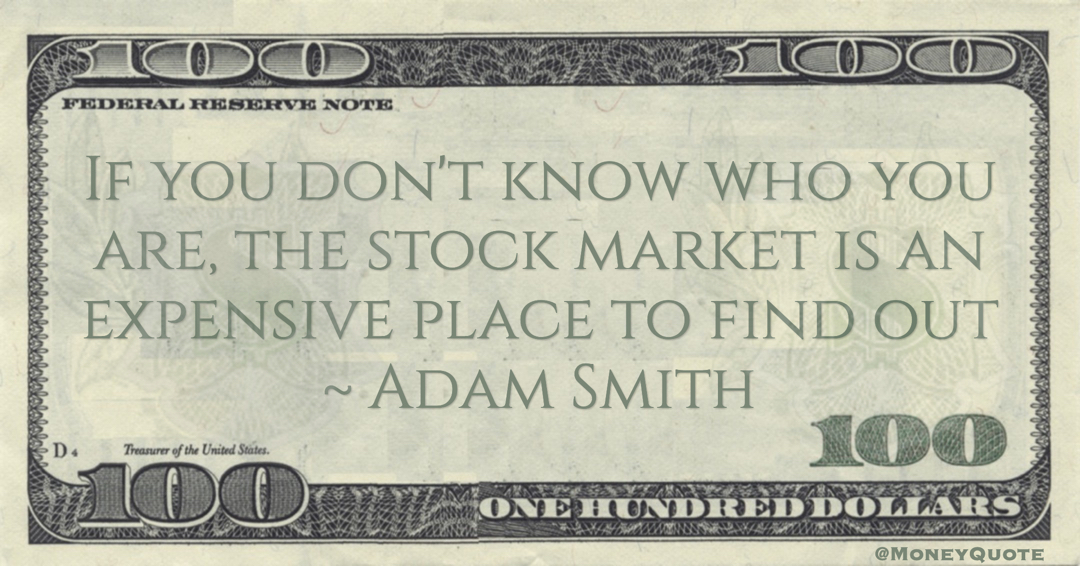Adam Smith If you don't know who you are, the stock market is an expensive place to find out quote