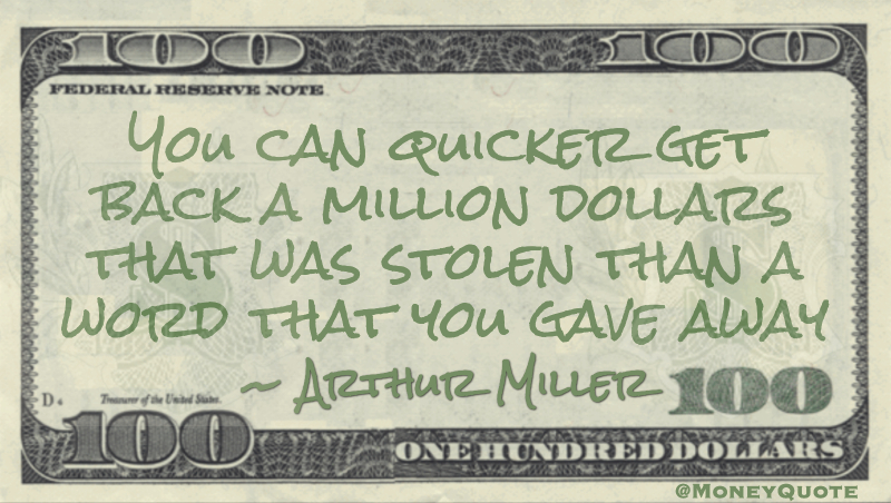 You can quicker get back a million dollars that was stolen than a word that you gave away Quote