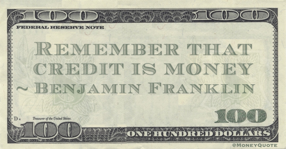Remember that credit is money Quote
