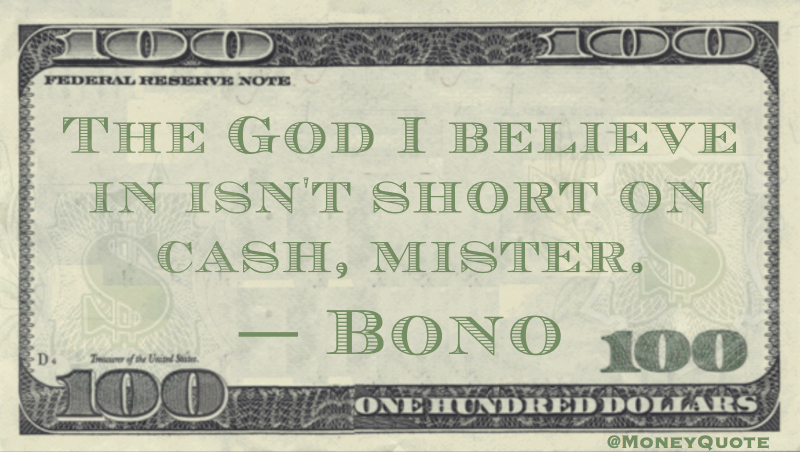 Bono God Isn t Short Of Cash Money Quotes DailyMoney Quotes Daily