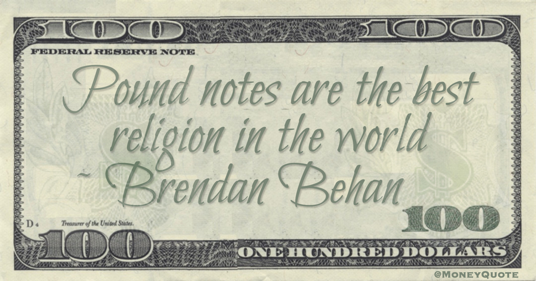 Pound notes are the best religion in the world Quote