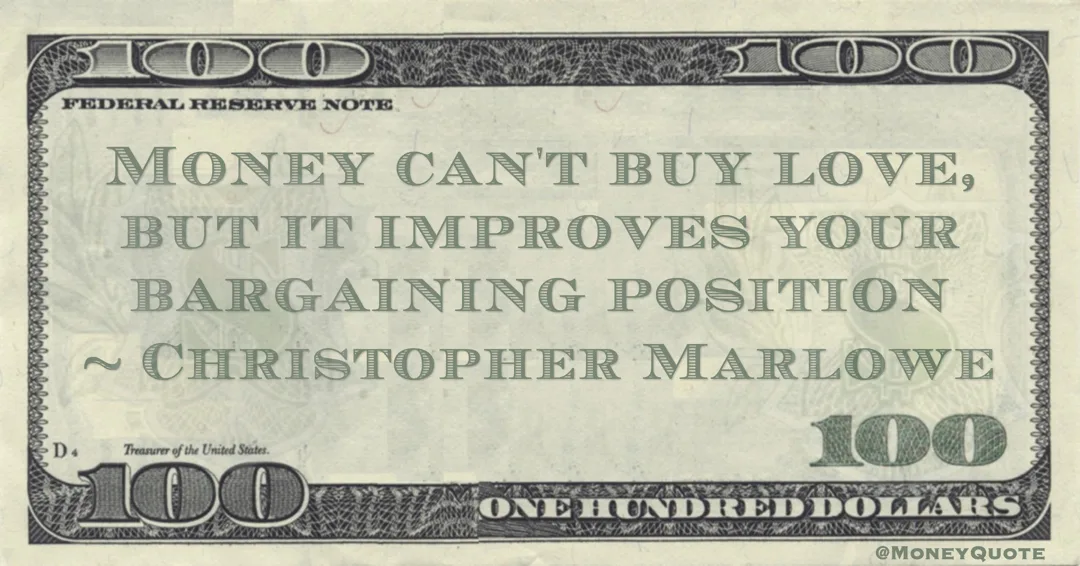 Christopher Marlowe Money can't buy love, but it improves your bargaining position quote