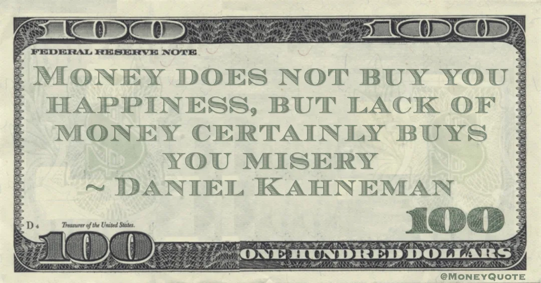 Money does not buy you happiness, but lack of money certainly buys you misery Quote