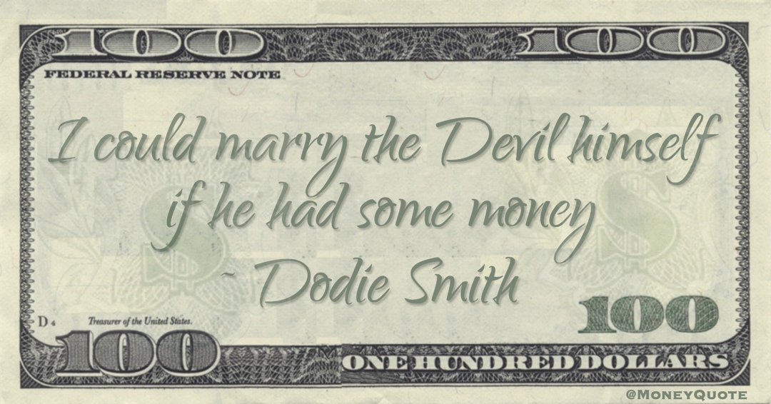 I could marry the Devil himself if he had some money Quote