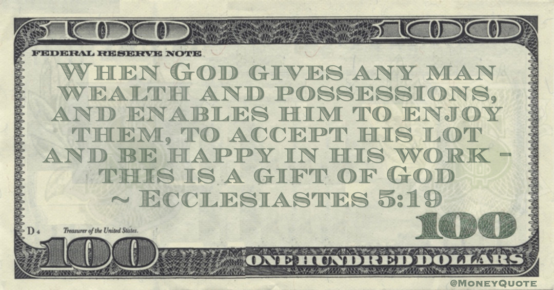 When God gives any man wealth and possessions, and enables him to enjoy them, to accept his lot and be happy in his work – this is a gift of God Quote