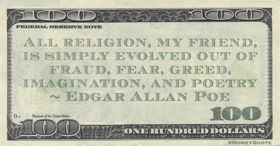 All religion, my friend, is simply evolved out of fraud, fear, greed, imagination, and poetry Quote