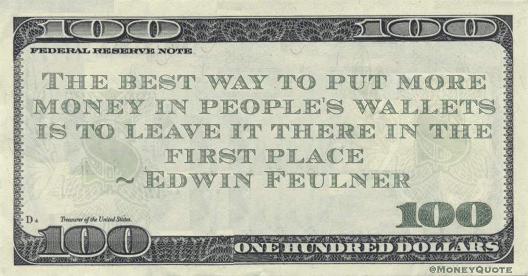 The best way to put more money in people's wallets is to leave it there in the first place Quote
