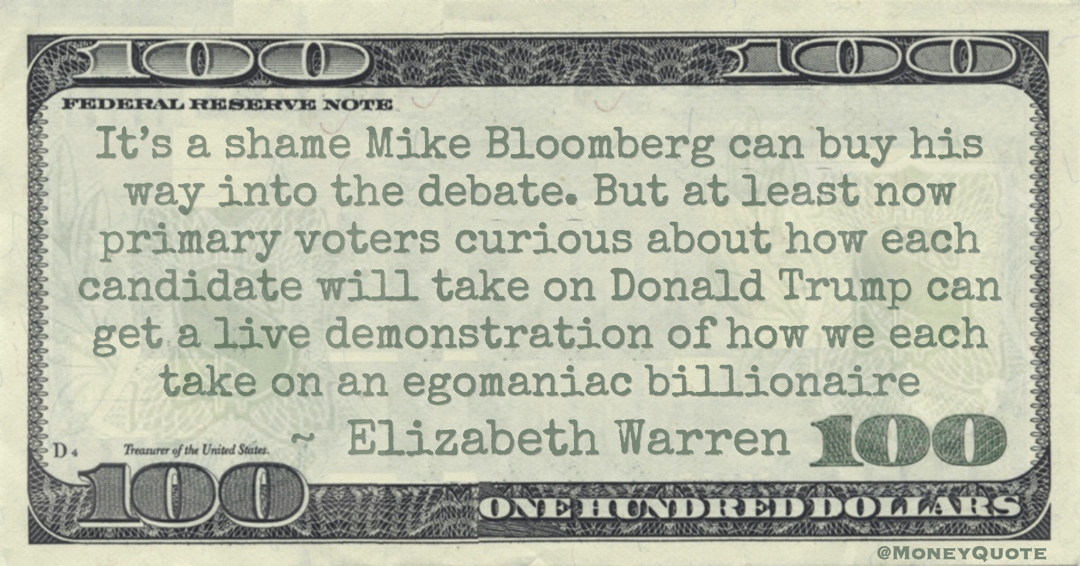 It’s a shame Mike Bloomberg can buy his way into the debate. But at least now primary voters curious about how each candidate will take on Donald Trump can get a live demonstration of how we each take on an egomaniac billionaire Quote