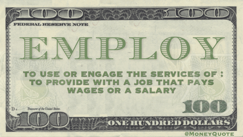 To use or engage the services of. To provide with a job that pays wages or salary