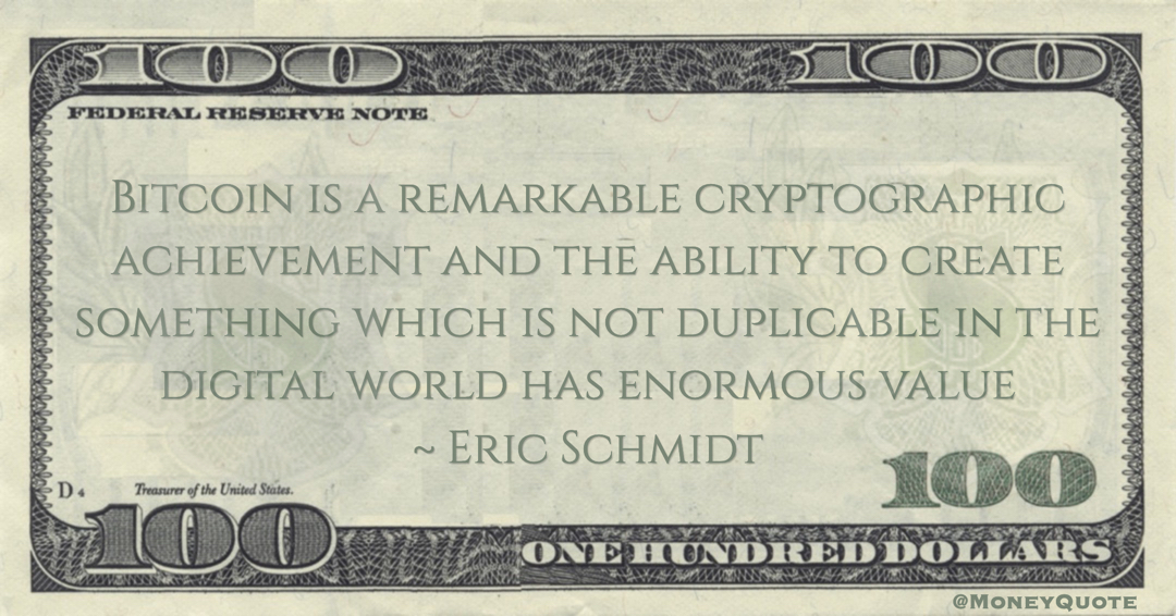 Bitcoin is a remarkable cryptographic achievement and the ability to create something which is not duplicable in the digital world has enormous value Quote