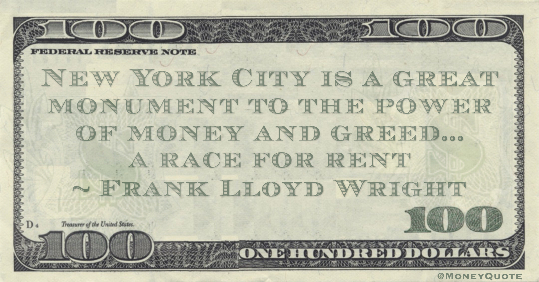 New York City is a great monument to the power of money and greed... a race for rent Quote