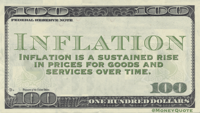 Inflation is a sustained increase in the general price level of goods and services in an economy over a period of time.