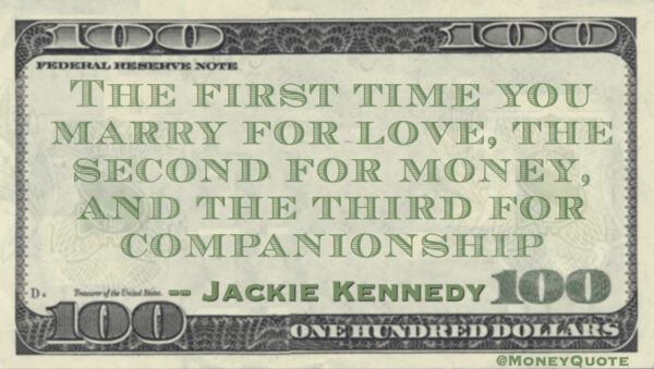 The first time you marry for love, the second for money, and the third for companionship Quote