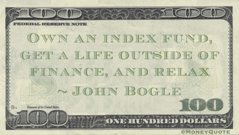 Own an index fund, get a life outside of finance, and relax Quote