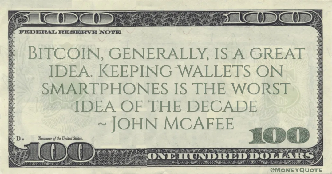 Bitcoin, generally, is a great idea. Keeping wallets on smartphones is the worst idea of the decade Quote