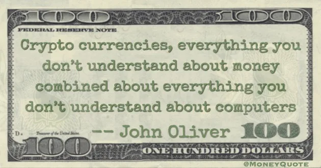 Everything you don't understand about money, combined with everything you don't understand about computers Quote