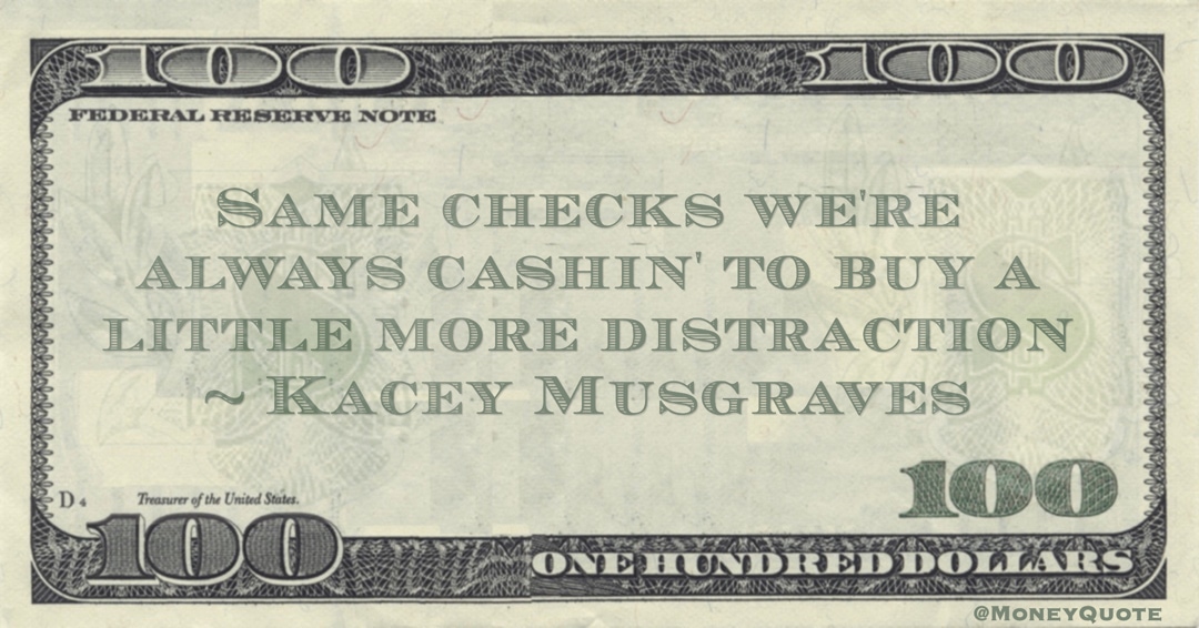 Same checks we're always cashin' to buy a little more distraction Quote