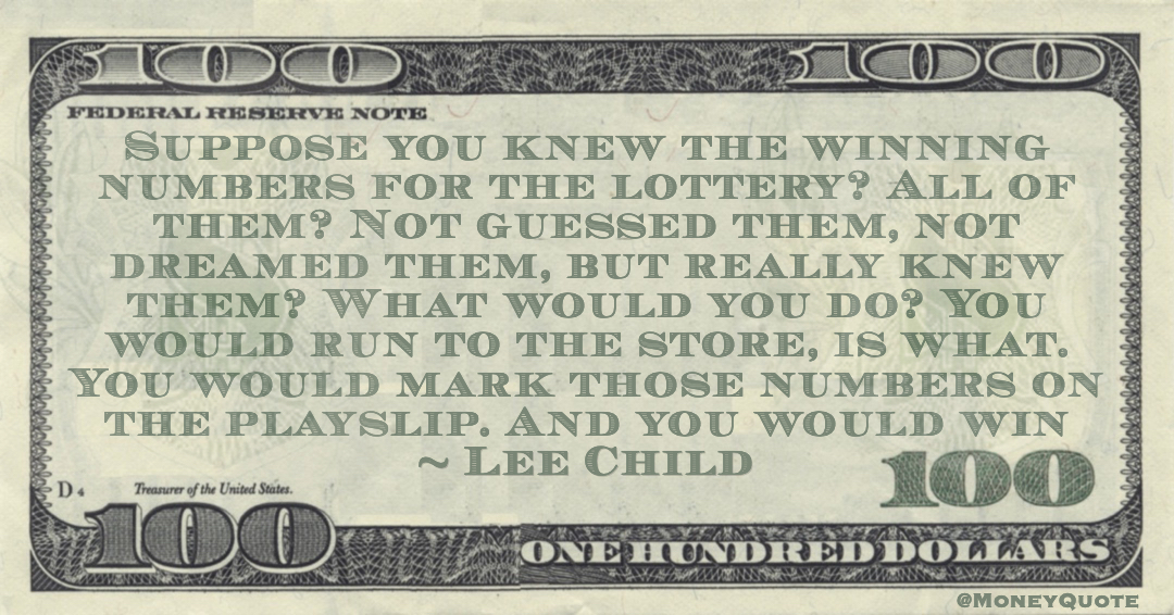 Suppose you knew the winning numbers for the lottery? All of them? What would you do? playslip. And you would win Quote
