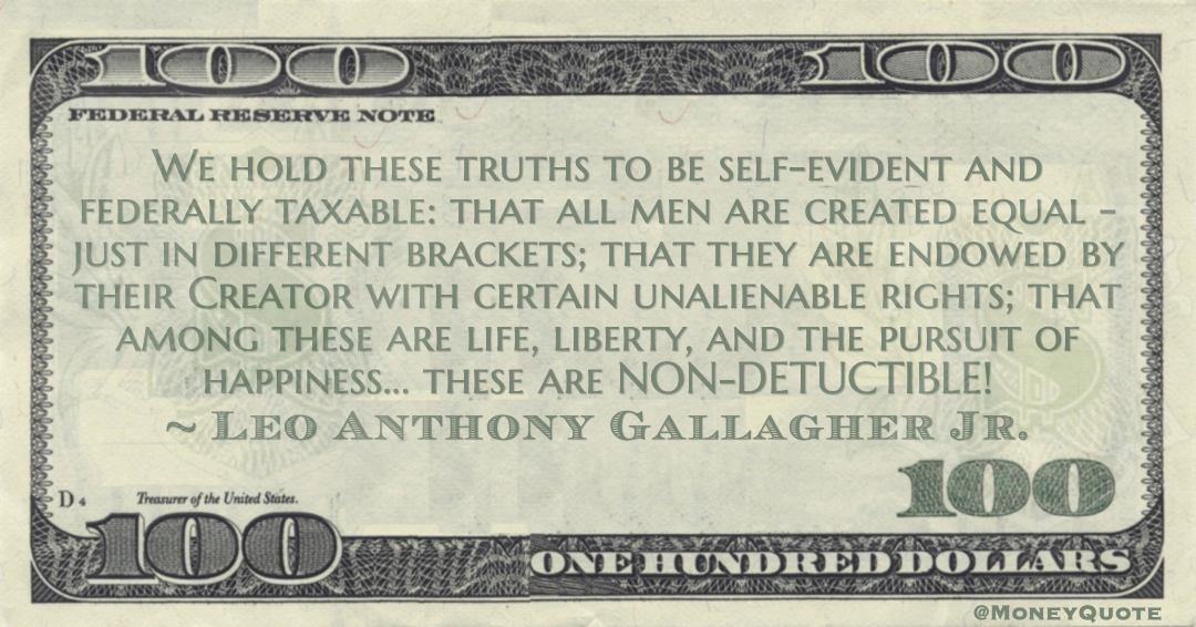 federally taxable: that all men are created equal - just in different brackets; pursuit of happiness... these are NON-DETUCTIBLE Quote