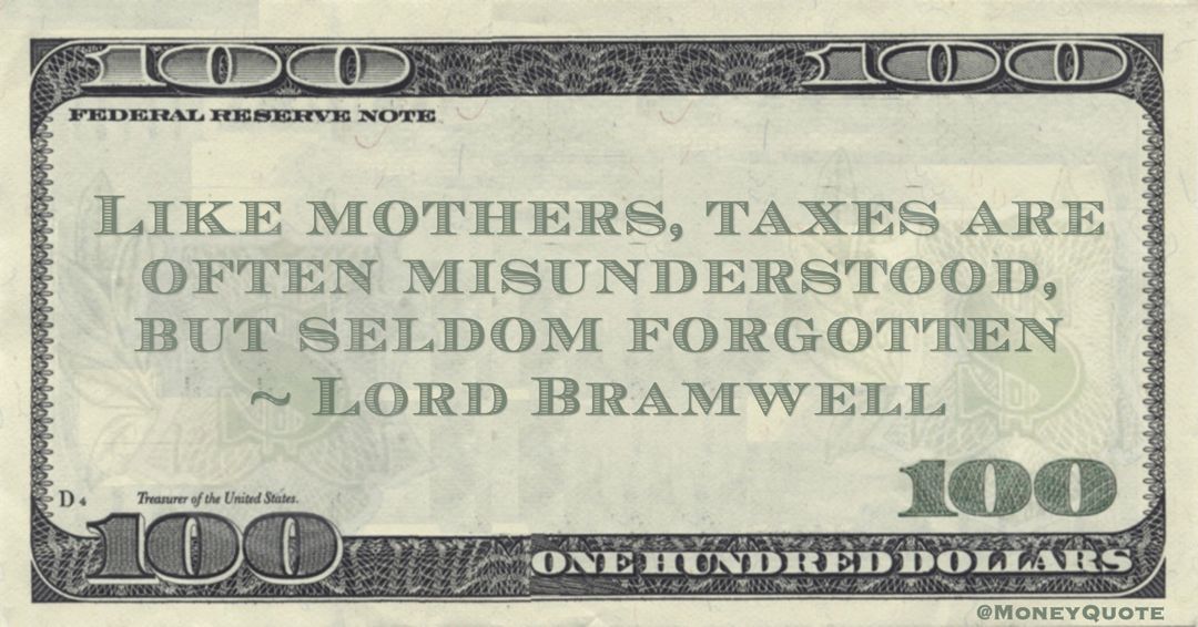 Like mothers, taxes are often misunderstood, but seldom forgotten Quote