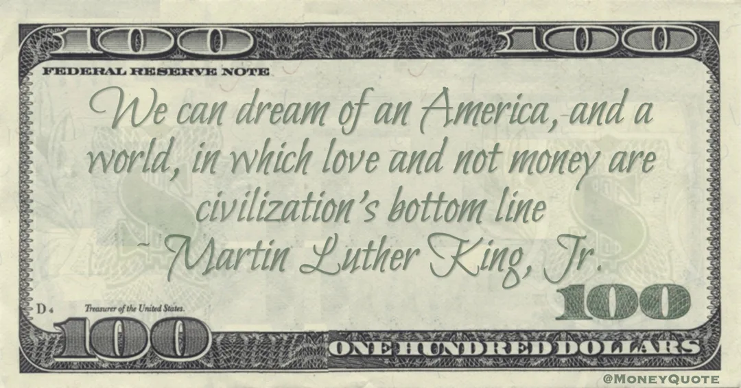 We can dream of an America, and a world, in which love and not money are civilization's bottom line Quote