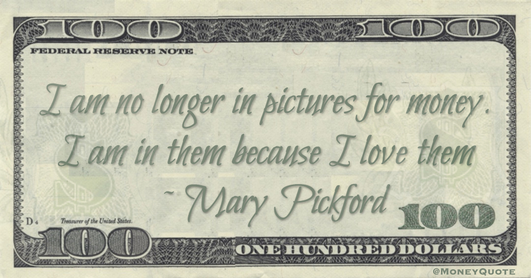 I am no longer in pictures for money. I am in them because I love them Quote
