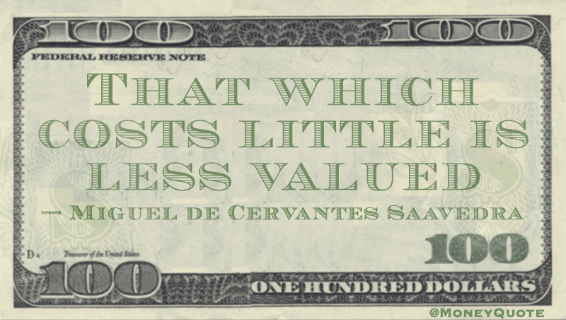That which costs little is less valued Quote
