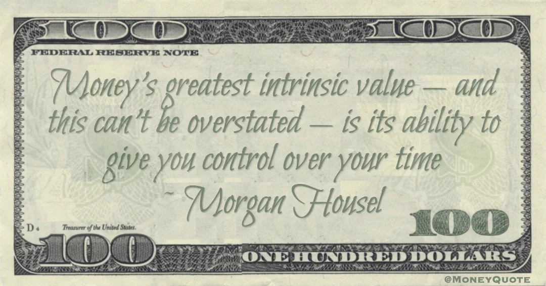 Money’s greatest intrinsic value to give you control over your time Quote