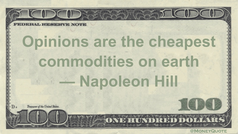 Opinions are the cheapest commodities on earth Quote