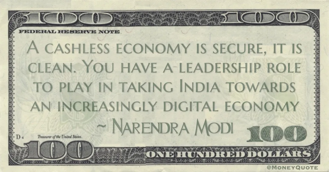 A cashless economy is secure, it is clean. You have a leadership role to play in taking India towards an increasingly digital economy Quote