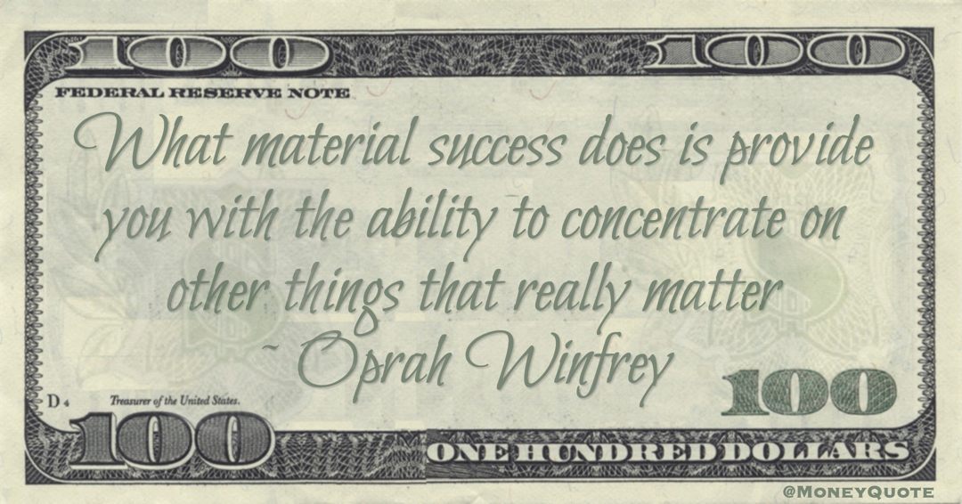 What material success does is provide you with the ability to concentrate on other things that really matter Quote