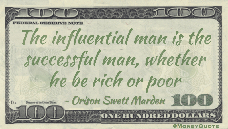 The influential man is the successful man, whether he be rich or poor Quote