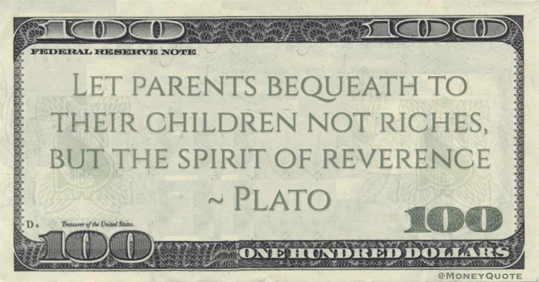 Let parents bequeath to their children not riches, but the spirit of reverence Quote