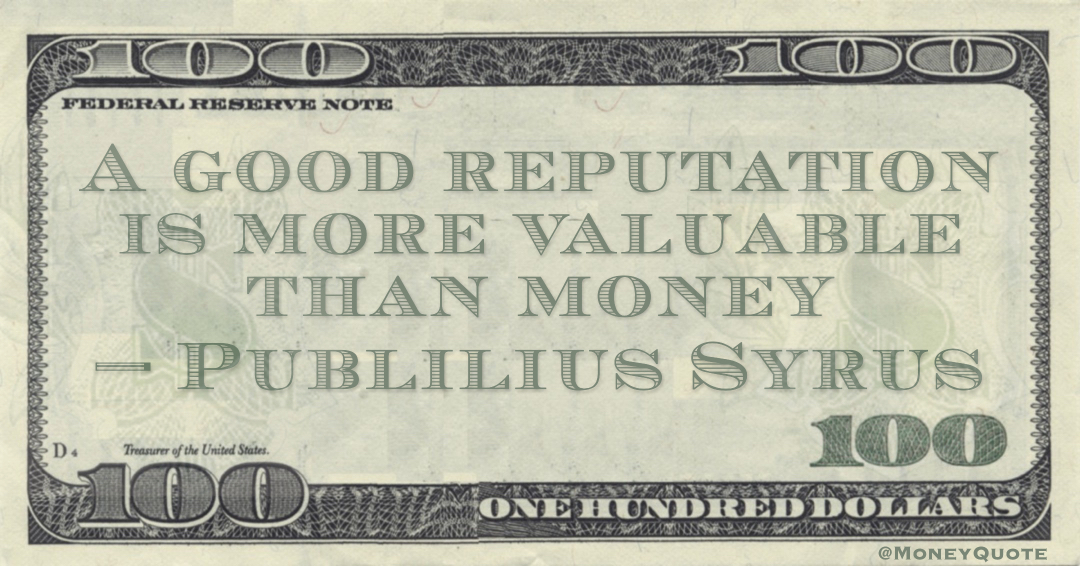 A good reputation is more valuable than money Quote