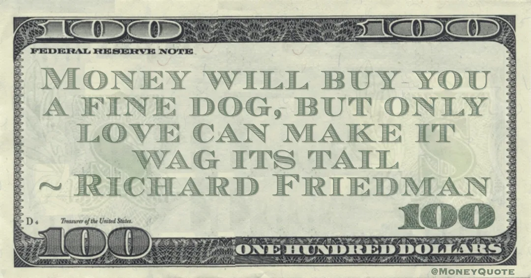 Money will buy you a fine dog, but only love can make it wag its tail Quote