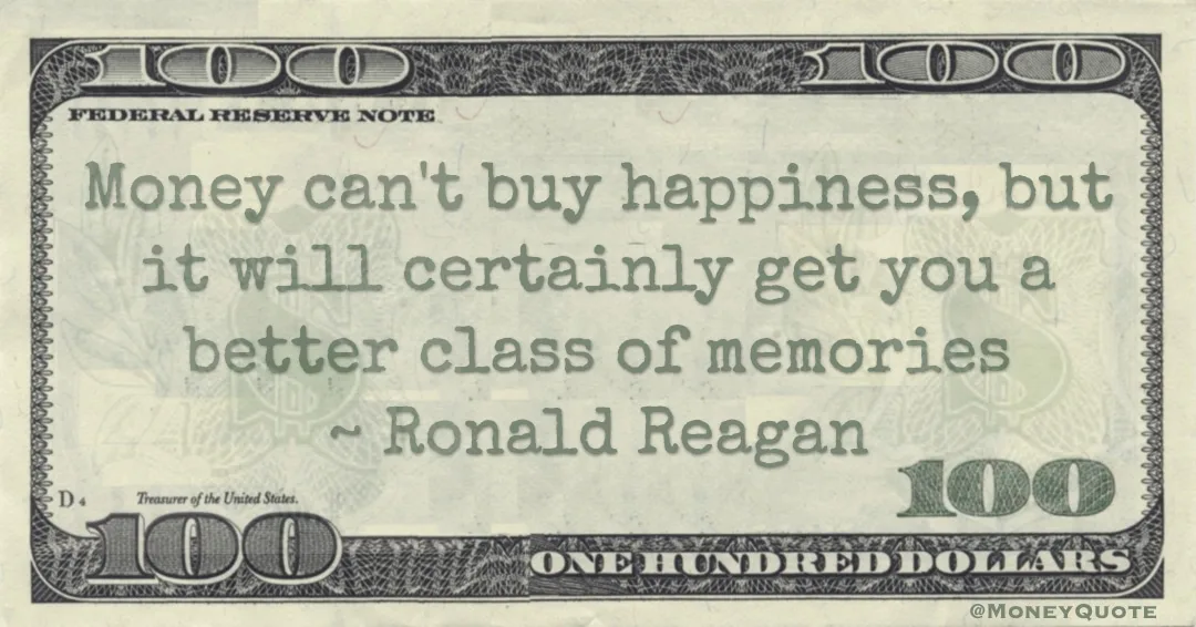 Money can't buy happiness, but it will certainly get you a better class of memories Quote