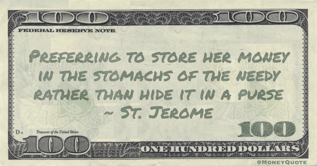 Preferring to store her money in the stomachs of the needy rather than hide it in a purse Quote