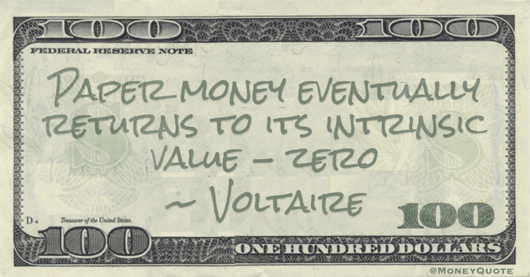 Paper money eventually returns to its intrinsic value - zero Quote