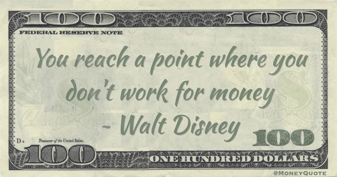 You reach a point where you don't work for money Quote