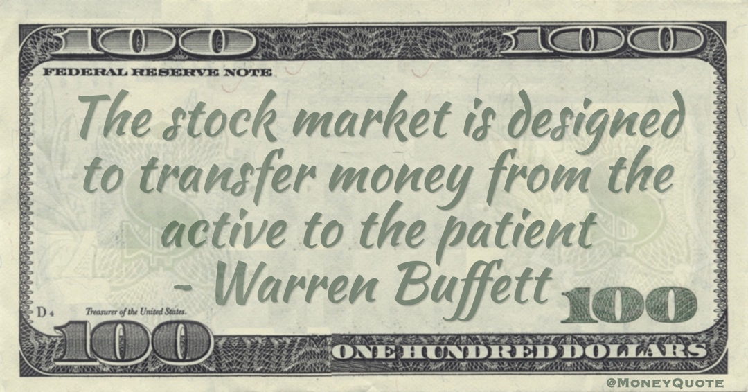 The stock market is designed to transfer money from the active to the patient Quote